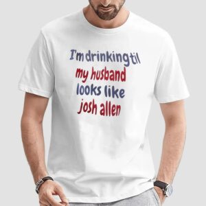I'm Drinking Till My Husband Looks Like Josh Allen Buffalo Bills T Shirt