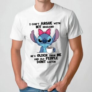 Stitch I Can't Argue With My Husband He's Older Than Me And Old People Dont Listen Meme T Shirt