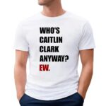 Who's Caitlin Clark Anyway EW Satire T Shirt