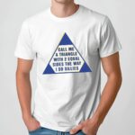 Call Me A Triangle With 2 Equal Sides The Way I So Sillies T Shirt