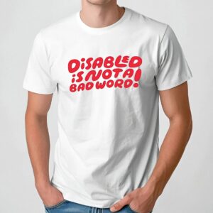 Disabled Is Not A Bad Word T Shirt