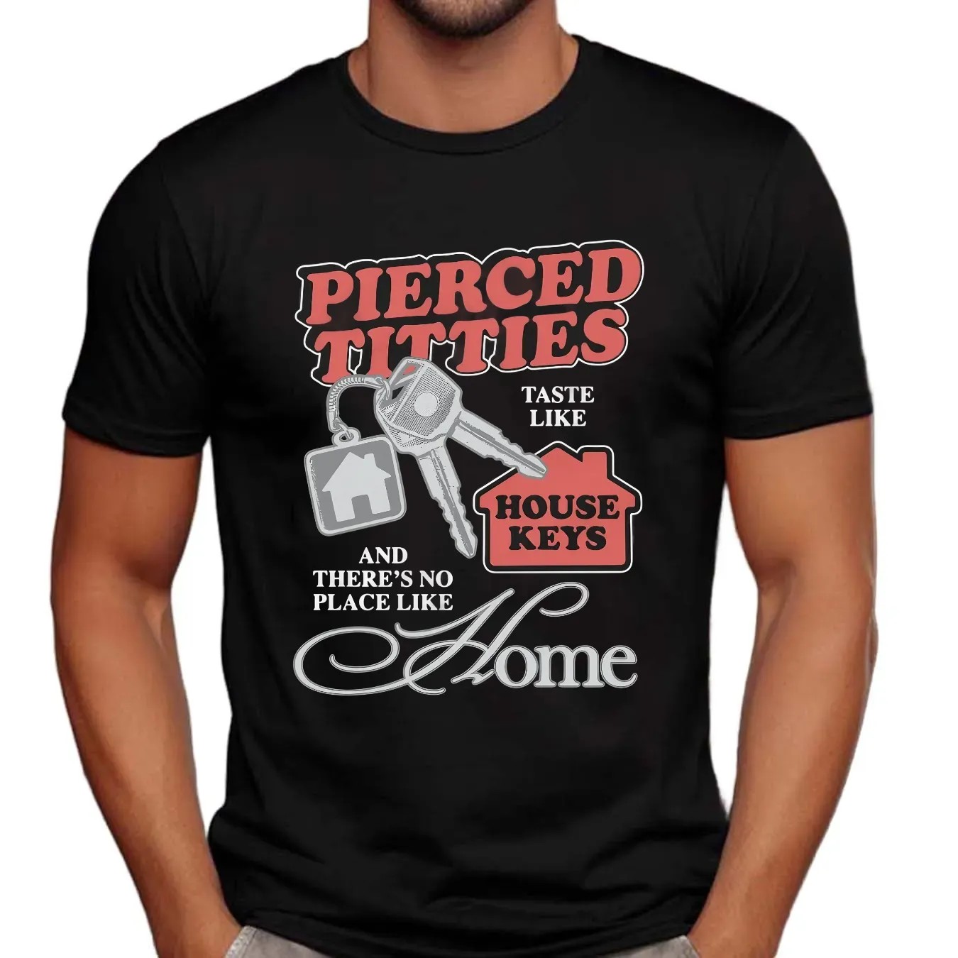 Pierced Titties Taste Like House Keys And There's No Place Like Home Graphic T Shirt