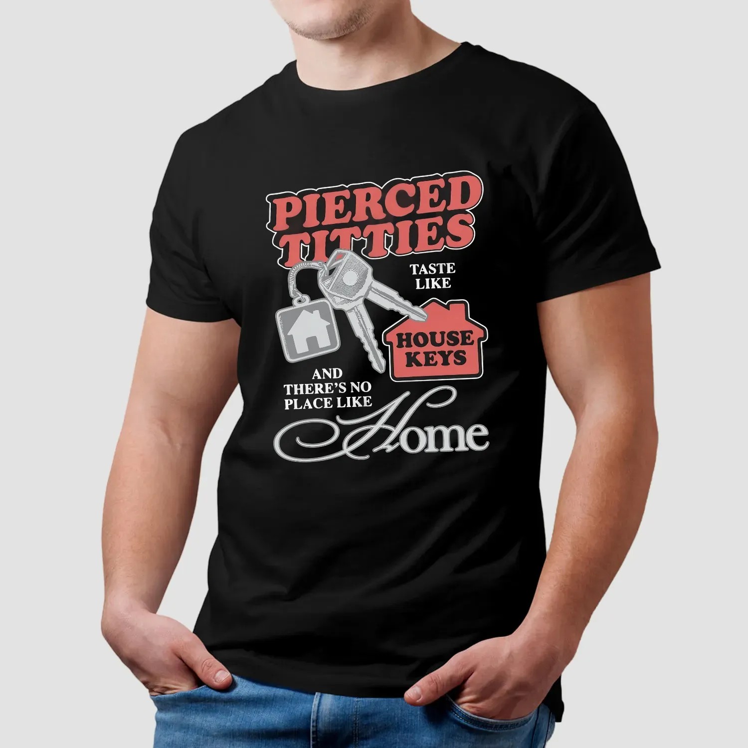 Pierced Titties Taste Like House Keys And There's No Place Like Home Graphic T Shirt