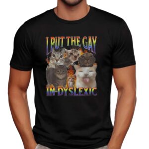 Cat I Put The Gay In-dyslexic Pride T Shirt