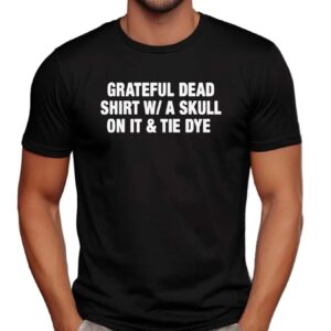 Grateful Dead Shirt W A Skull On It And Tie Dye Parody T Shirt