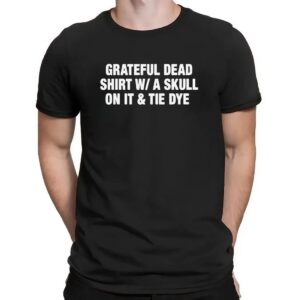 Grateful Dead Shirt W A Skull On It And Tie Dye Parody T Shirt