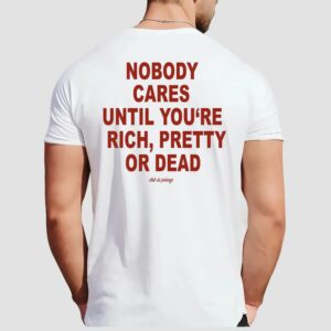 Nobody Cares Until You're Rich Pretty Or Dead Club De Présage T Shirt