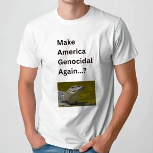 Make America Genocidal Again T Shirt