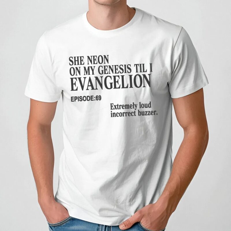She Neon On My Genesis Til I Evangelion Extremely Loud Incorrect Buzzer Episode 69 Anime T Shirt