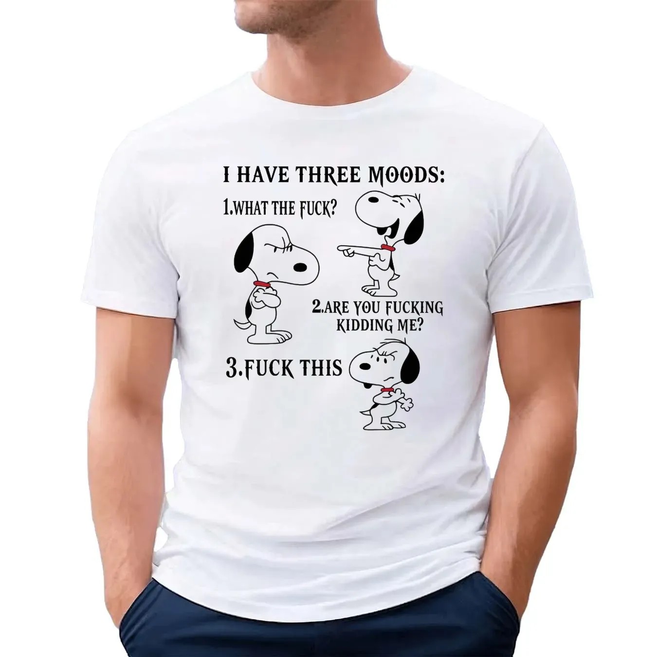 Snoopy I Have Three Moods What The Fuck Are You Fucking Kidding Me Fuck This T Shirt