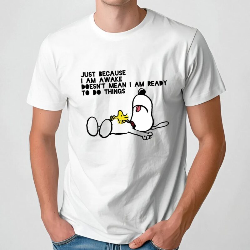 Snoopy The Peanuts Just Because I Am Awake Doesn't Mean I Am Ready To Do Things Meme T Shirt