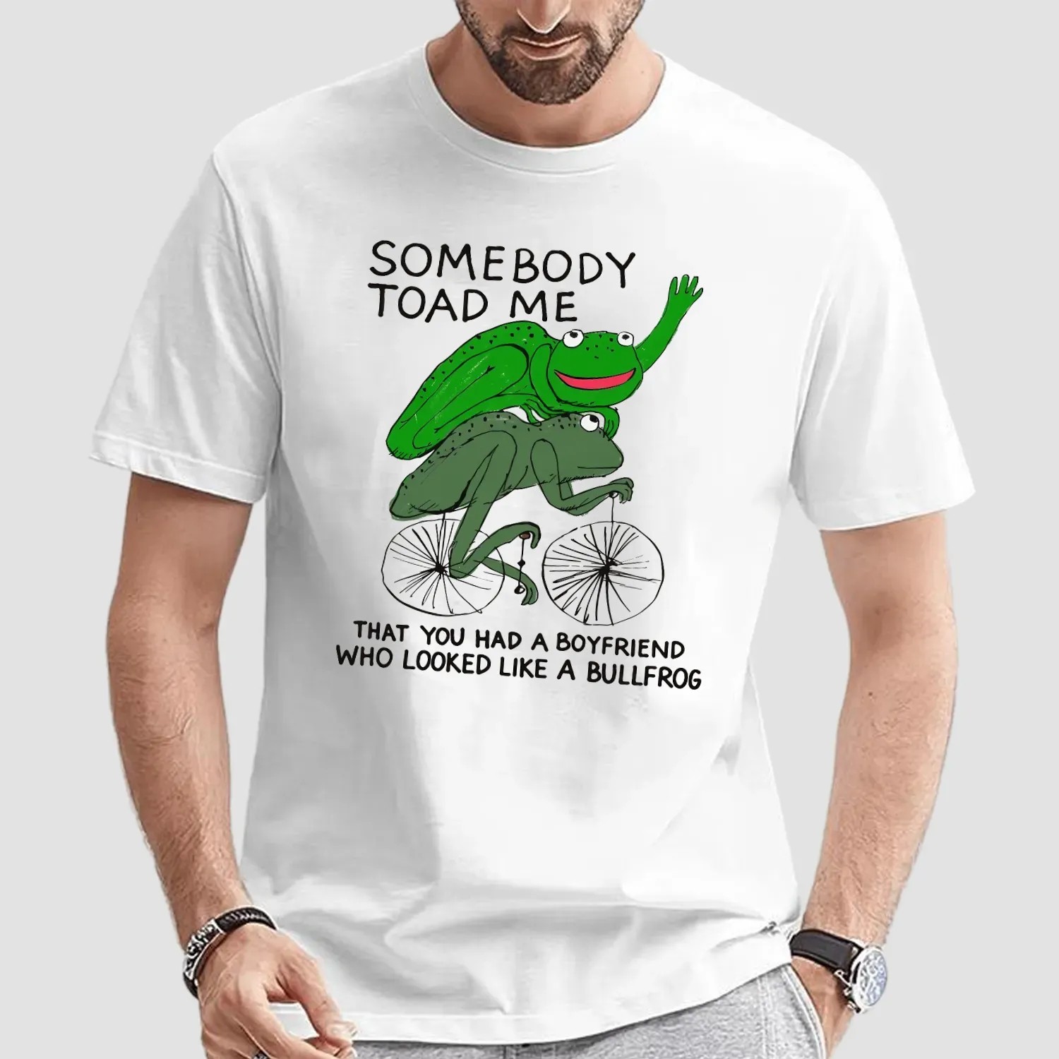 Somebody Toad Me That You Had A Boyfriend Who Looked Like A Bullfrog Meme T Shirt