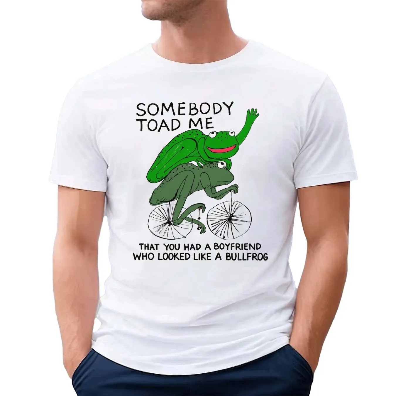 Somebody Toad Me That You Had A Boyfriend Who Looked Like A Bullfrog Meme T Shirt