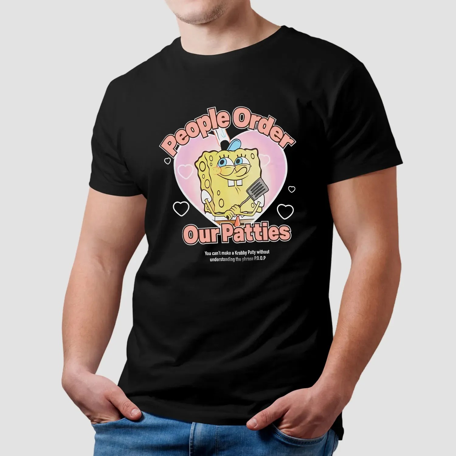 Spongebob Squarepants People Order Our Patties You Can't Make A Krabby Patty Without Understanding The Phrase P O O P Shirt