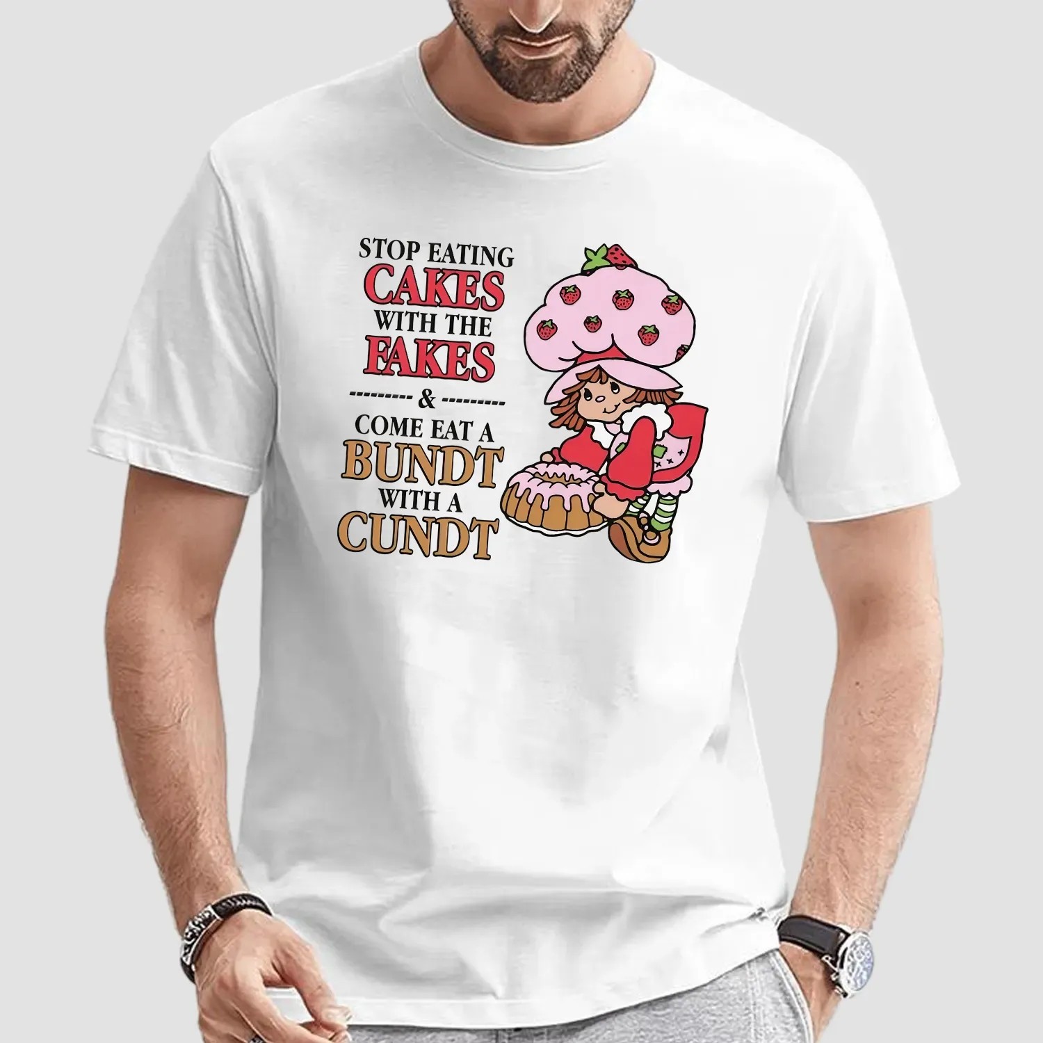 Stop Eating Cakes With The Fakes and Come Eat A Bundt With A Cundt Cheeky Wordplay T Shirt
