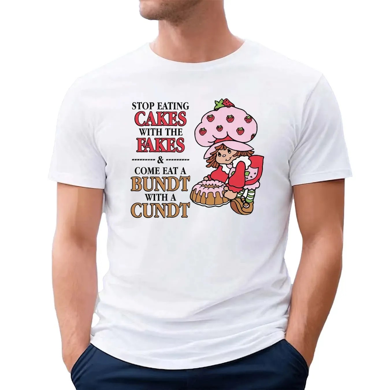 Stop Eating Cakes With The Fakes and Come Eat A Bundt With A Cundt Cheeky Wordplay T Shirt
