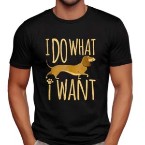 I Do What I Want Dachshund Dog T Shirt