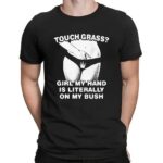 Touch Grass Girl My Hand Is Literally On My Bush T Shirt