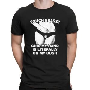 Touch Grass Girl My Hand Is Literally On My Bush T Shirt