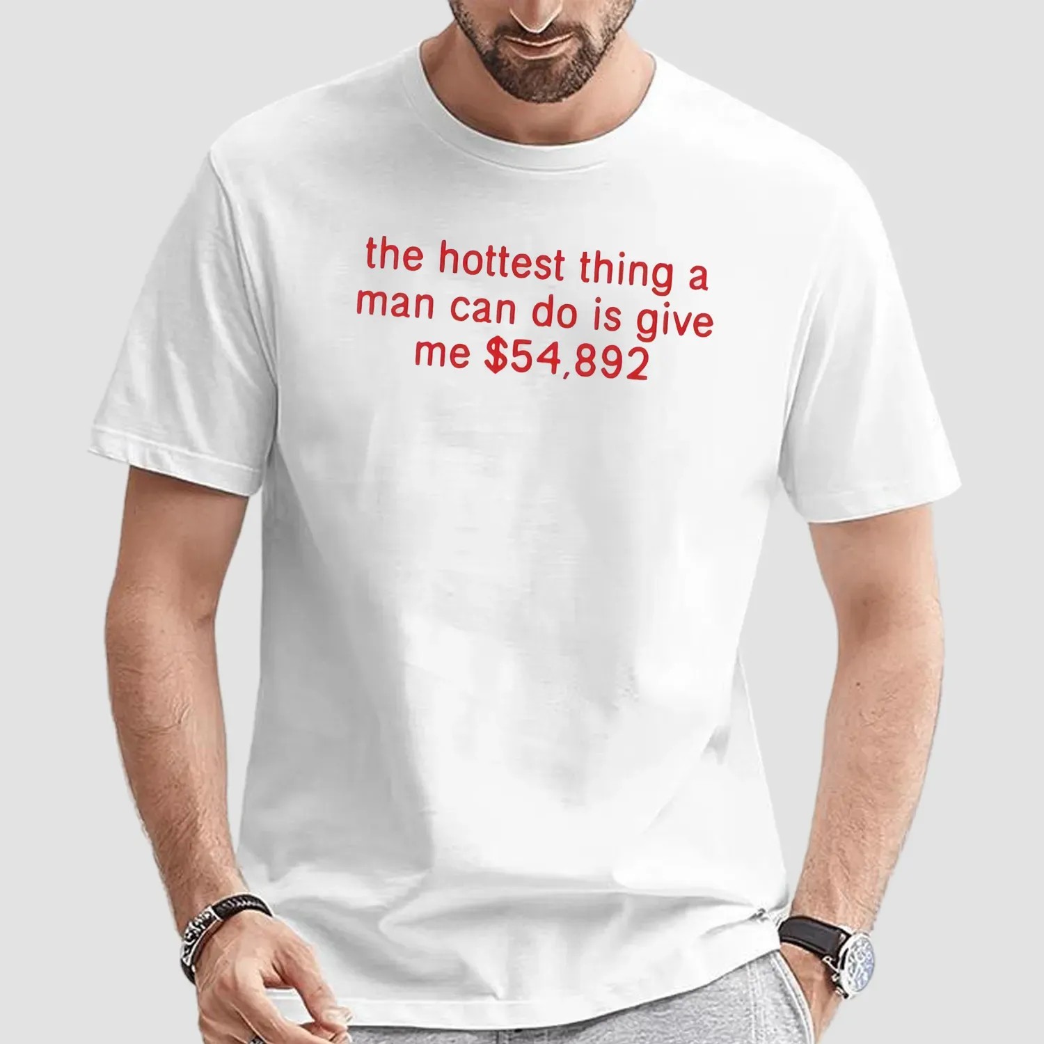 The Hottest Thing A Man Can Do Is Give Me $54892 Meme T Shirt