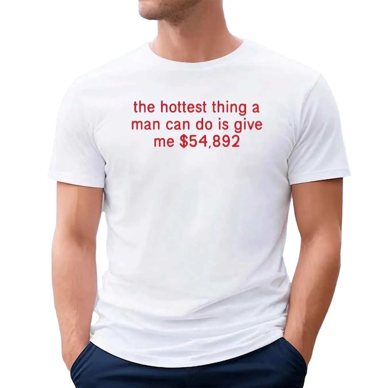The Hottest Thing A Man Can Do Is Give Me $54892 Meme T Shirt