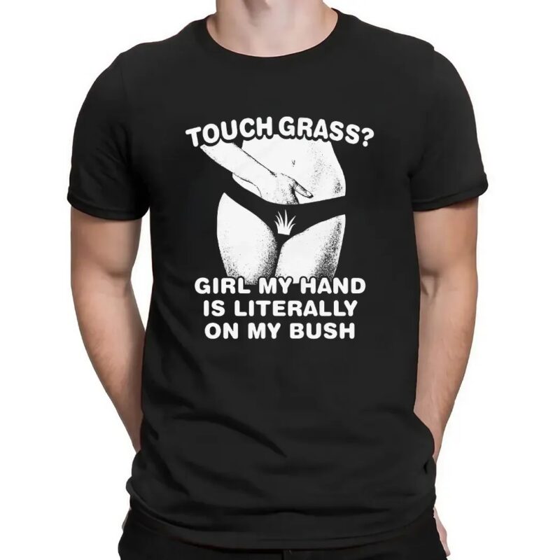Touch Grass Girl My Hand Is Literally On My Bush T Shirt