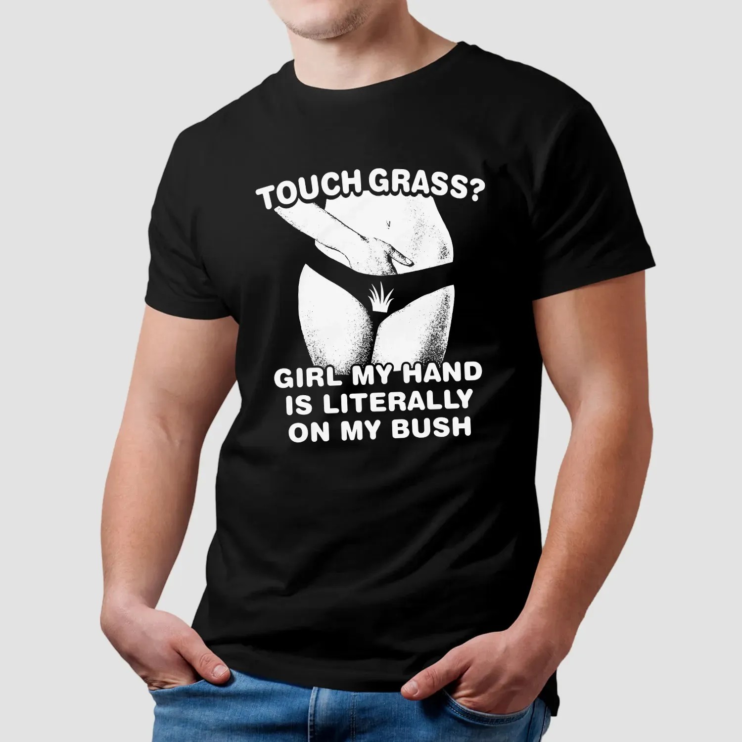 Touch Grass Girl My Hand Is Literally On My Bush T Shirt