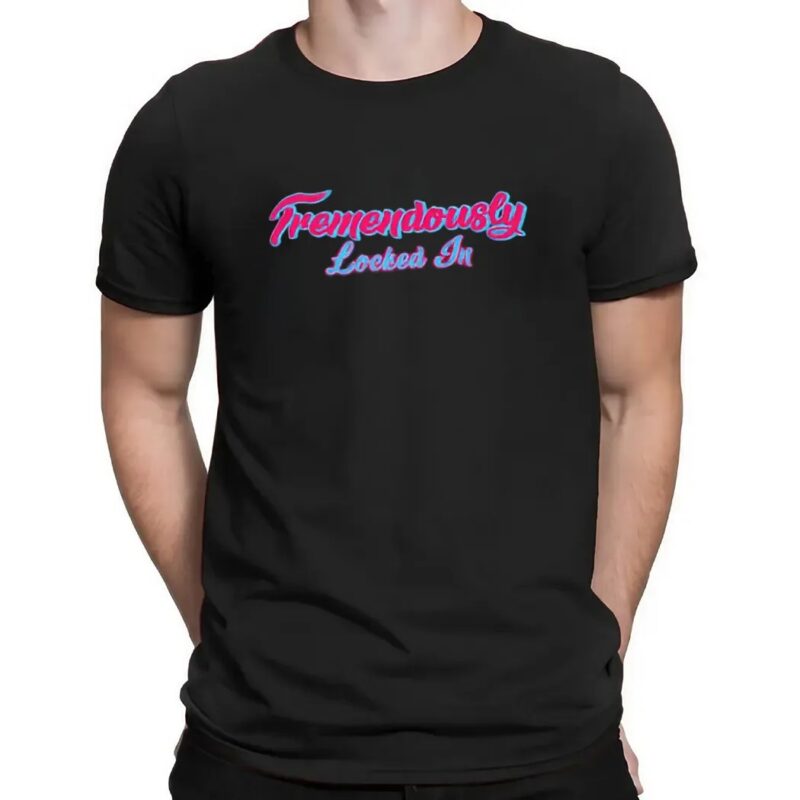 Tremendously Locked In T Shirt