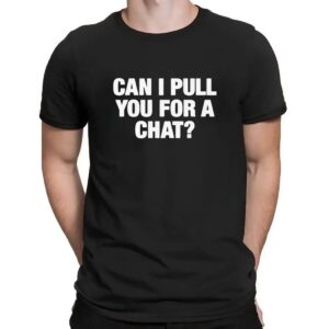 Can I Pull You For A Chat Question T Shirt