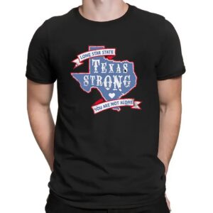 Texas Strong Lone Star State You Are Not Alone T Shirt