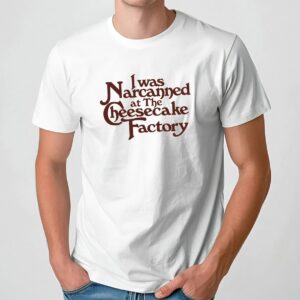 I Was Narcanned At The Dessert Factory Quote T Shirt