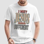 I Met Jesus And Now I'm Different Christian T Shirt