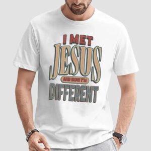 I Met Jesus And Now I'm Different Christian T Shirt
