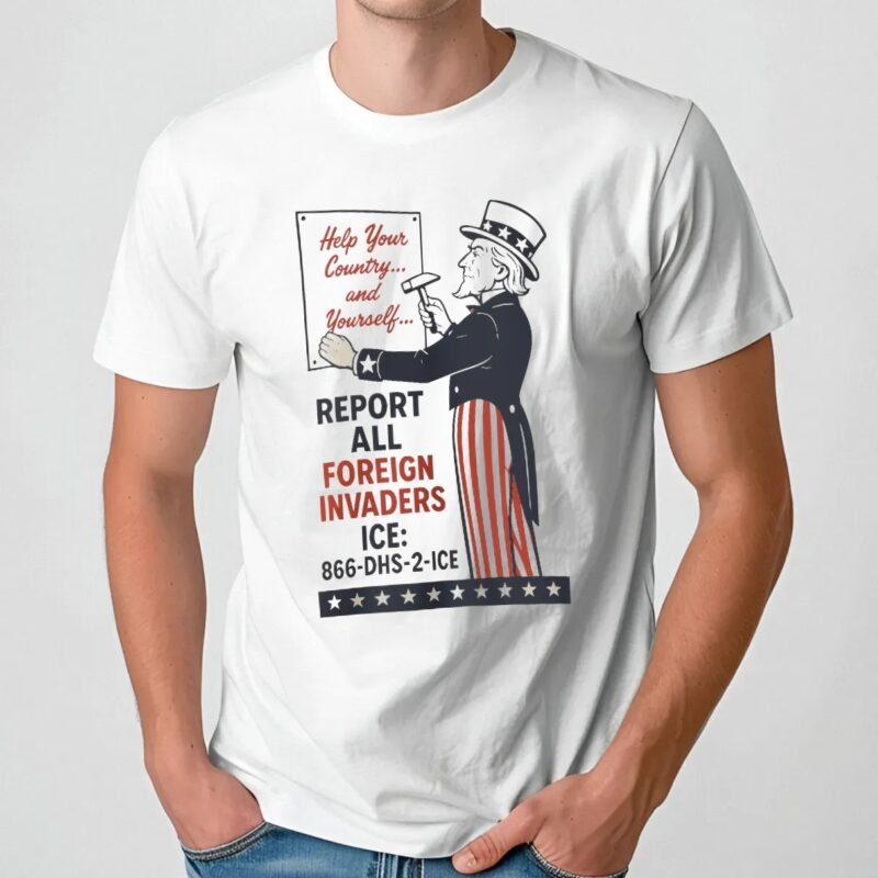 Uncle Sam Report Help Your County And Yourself All Foreign Invaders ICE T Shirt
