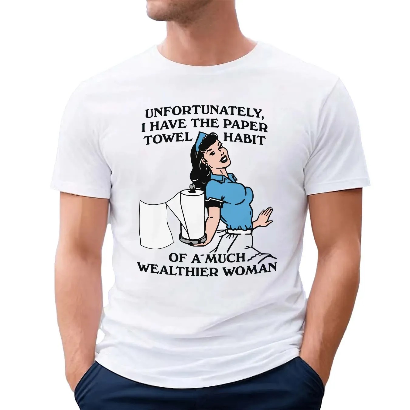 Unfortunately I Have The Paper Towel Habit Of A Much Wealthier Woman Meme T Shirt