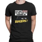 Is It Not Cocky To You That I'm Standing On Boing Boing T Shirt