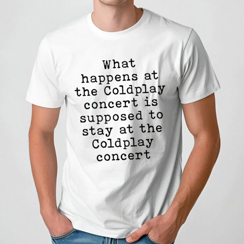 What Happens At The Coldplay Concert Is Supposed To Stay At The Coldplay Concert T Shirt