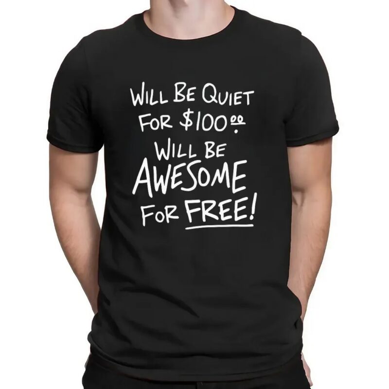 Will Be Quiet For 100 Dollars Will Be Awesome For Free T Shirt