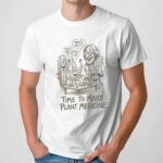 Who's Next Pick Me Time To Make Plant Medicine T Shirt