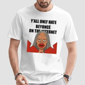 Y’all Only Hate Beyoncé On The Internet Meme T Shirt