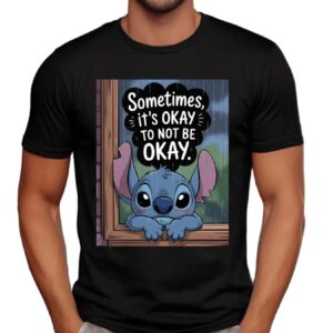 Stitch Sometimes, It's Okay To Not Be Okay T Shirt