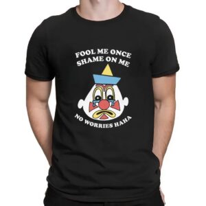Clown Fool Me Once Shame On Me No Worries Haha T Shirt