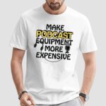 Make Podcast Equipment More Expensive Meme T Shirt