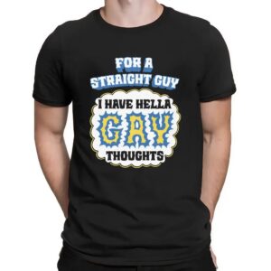 For A Straight Guy I Have Hella Gay Thoughts Meme T Shirt