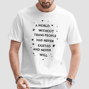 A World Without Trans People Has Never Existed And Never Will Pride T Shirt