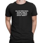 Call Me Pedro Pascal The Way I Need To Touch Hot Women For My Anxiety Quote T Shirt