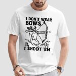 I Don't Wear Bows I Shoot 'em Girl Archer T Shirt