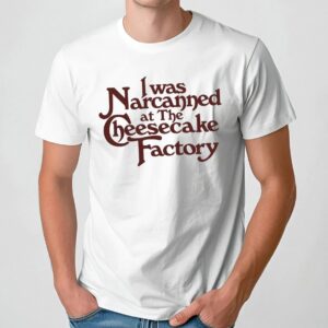 I Was Narcanned At The Dessert Factory T Shirt