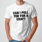 Can I Pull You For A Chat Question Shirt