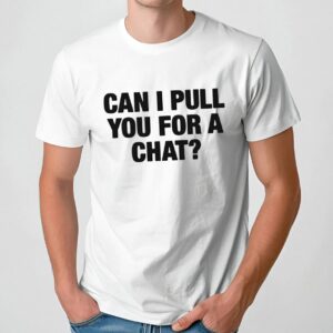 Can I Pull You For A Chat Question Shirt